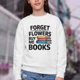 Women's Forget The Flowers Buy Me Books Book Lover Reader Youth Crewneck Sweatshirt