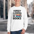 Women's Forget The Flowers Buy Me Books Book Lover Reader Youth Crewneck Sweatshirt