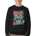 Bruh Did You Even Return Your Books Cool Youth Crewneck Sweatshirt Bruh Did You Even Return Your Books Cool Youth Crewneck Sweatshirt