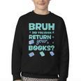 Bruh Did You Even Return Your Books Librarian Library Youth Crewneck Sweatshirt