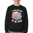 I Closed My Book To Be Here Reading Bookworm Women Girls Youth Crewneck Sweatshirt I Closed My Book To Be Here Reading Bookworm Women Girls Youth Crewneck Sweatshirt