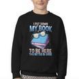 I Closed My Book To Be Here Shirt I Closed My Books Youth Crewneck Sweatshirt