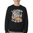 I Closed My Book To Be Here T-Shirt Book Lover Bookworm Youth Crewneck Sweatshirt