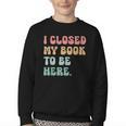 i Closed My Book To Be Here Women Men Youth Crewneck Sweatshirt i Closed My Book To Be Here Women Men Youth Crewneck Sweatshirt