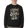 I Closed My Book To Be Here Youth Crewneck Sweatshirt I Closed My Book To Be Here Youth Crewneck Sweatshirt