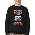 A Day Without Books Is Like Just Kidding I Have No Idea Youth Crewneck Sweatshirt A Day Without Books Is Like Just Kidding I Have No Idea Youth Crewneck Sweatshirt