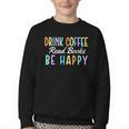 Drink Coffee Read Books Be Happy Caffeine Lover Youth Crewneck Sweatshirt Drink Coffee Read Books Be Happy Caffeine Lover Youth Crewneck Sweatshirt