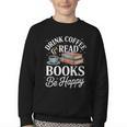 Drink Coffee Read Books Be Happy Vintage Book Reader Readers Youth Crewneck Sweatshirt Drink Coffee Read Books Be Happy Vintage Book Reader Readers Youth Crewneck Sweatshirt