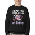 Drink Tea Read Books Be Happy Book Lover Reading Youth Crewneck Sweatshirt Drink Tea Read Books Be Happy Book Lover Reading Youth Crewneck Sweatshirt
