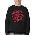 Forget Flowers Buy Me Books Valentine Bookish Book Lover Youth Crewneck Sweatshirt