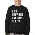 Life Happens Coloring Helps Coloring Book Lover Youth Crewneck Sweatshirt Life Happens Coloring Helps Coloring Book Lover Youth Crewneck Sweatshirt