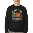 I Have No Shelf Control Book Lover Reading Humor Quote Youth Crewneck Sweatshirt I Have No Shelf Control Book Lover Reading Humor Quote Youth Crewneck Sweatshirt