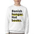 Banish Hunger Not Books Anti Fascism Pro Reading Quote Youth Crewneck Sweatshirt