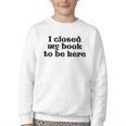 I Closed My Book To Be Here Bookish Fashion Literature Lover Youth Crewneck Sweatshirt