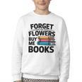 Forget The Flowers Buy Me Books Book Lover Reader Youth Crewneck Sweatshirt Forget The Flowers Buy Me Books Book Lover Reader Youth Crewneck Sweatshirt
