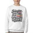 Imagine Being Afraid Of Drag Queens And Books Youth Crewneck Sweatshirt