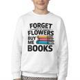 Women's Forget The Flowers Buy Me Books Book Lover Reader Youth Crewneck Sweatshirt