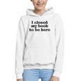 I Closed My Book To Be Here Bookish Fashion Literature Lover Graphic Youth Hoodie