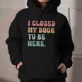 i Closed My Book To Be Here Women Men Graphic Youth Hoodie i Closed My Book To Be Here Women Men Graphic Youth Hoodie