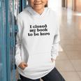 I Closed My Book To Be Here Bookish Fashion Literature Lover Graphic Youth Hoodie