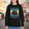 Born To Read Go Work Book Reading Librarian Men Women Youth Long Sleeve Tee