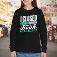 I Closed My Book To Be Here Read Readers Reader Reading Youth Long Sleeve Tee I Closed My Book To Be Here Read Readers Reader Reading Youth Long Sleeve Tee