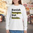 Banish Hunger Not Books Anti Fascism Pro Reading Quote Youth Long Sleeve Tee