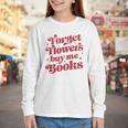 Valentine Bookish Love Quote Forget Flowers Buy Me Books Youth Long Sleeve Tee