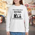 Women's When I Think About Books I Touch My Shelf Book Lover Bookish Youth Long Sleeve Tee