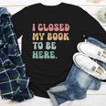 i Closed My Book To Be Here Women Men Youth Long Sleeve Tee