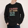 i Closed My Book To Be Here Women Men Youth Long Sleeve Tee