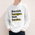 Banish Hunger Not Books Anti Fascism Pro Reading Quote Youth Long Sleeve Tee