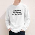 I Closed My Book To Be Here Bookish Fashion Literature Lover Youth Long Sleeve Tee