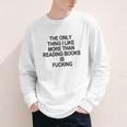 The Only Thing I Like More Than Reading Books Is Fucking Youth Long Sleeve Tee