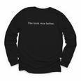 The Book Was Better Movie Joke Book Lovers Sarcastic Youth Long Sleeve Tee