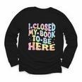 Book Readers I Closed My Book To Be Here Youth Long Sleeve Tee Book Readers I Closed My Book To Be Here Youth Long Sleeve Tee