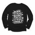 Born To Read Books Forced To Read Emails Bookish Youth Long Sleeve Tee