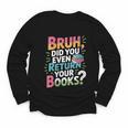 Bruh Did You Even Return Your Books Cool Youth Long Sleeve Tee