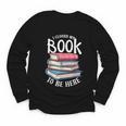 I Closed My Book To Be Here Books Lover Bookworm Youth Long Sleeve Tee