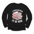 I Closed My Book To Be Here Reading Bookworm Women Girls Youth Long Sleeve Tee I Closed My Book To Be Here Reading Bookworm Women Girls Youth Long Sleeve Tee