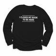 I Closed My Book To Be Here Reading Reader Librarian Youth Long Sleeve Tee I Closed My Book To Be Here Reading Reader Librarian Youth Long Sleeve Tee