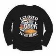 I Closed My Book To Be Here T-Shirt Book Lover Bookworm Youth Long Sleeve Tee