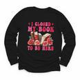 I Closed My Book To Be Here Valentines Book Lover Bookish Youth Long Sleeve Tee