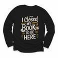 I Closed My Book To Be Here Youth Long Sleeve Tee