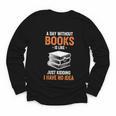 A Day Without Books Is Like Just Kidding I Have No Idea Youth Long Sleeve Tee