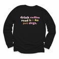 Drink Coffee Read Books Pet Dog Quote Men Women Youth Long Sleeve Tee