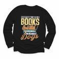 Everything I Need Is Books & Dogs Reader Book Read Reading Youth Long Sleeve Tee
