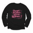 Forget Flowers Buy Me Books Valentines Book Club Bookish Youth Long Sleeve Tee