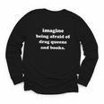 Imagine Being Afraid Of Drag Queens And Books Reader Youth Long Sleeve Tee