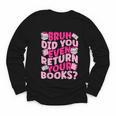 Library School Librarian Bruh Did You Even Return Your Books Youth Long Sleeve Tee
